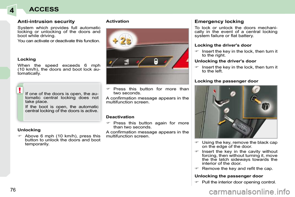 Peugeot 308 CC Dag 2010.5 Manual PDF 4
!
76
ACCESS
  Activation  
   
�    Press  this  button  for  more  than 
two seconds.  
� �A� �c�o�n�ﬁ� �r�m�a�t�i�o�n� �m�e�s�s�a�g�e� �a�p�p�e�a�r�s� �i�n� �t�h�e�  
multifunction screen.   