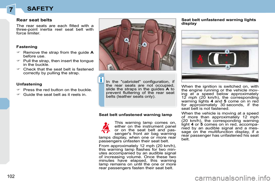 Peugeot 308 CC Dag 2009.5  Owners Manual 7
i
102
SAFETY
  Rear seat belts  
� �T�h�e�  �r�e�a�r�  �s�e�a�t�s�  �a�r�e�  �e�a�c�h�  �ﬁ� �t�t�e�d�  �w�i�t�h�  �a�  
three-point  inertia  reel  seat  belt  with 
force limiter.   Seat belt unf