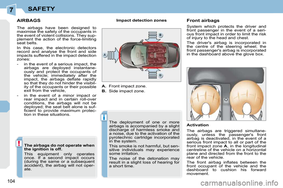 Peugeot 308 CC Dag 2009.5  Owners Manual 7
i
!
104
SAFETY
     AIRBAGS 
 The  airbags  have  been  designed  to  
maximise the safety of the occupants in 
the event of violent collisions. They sup-
plement  the  action  of  the  force-limiti