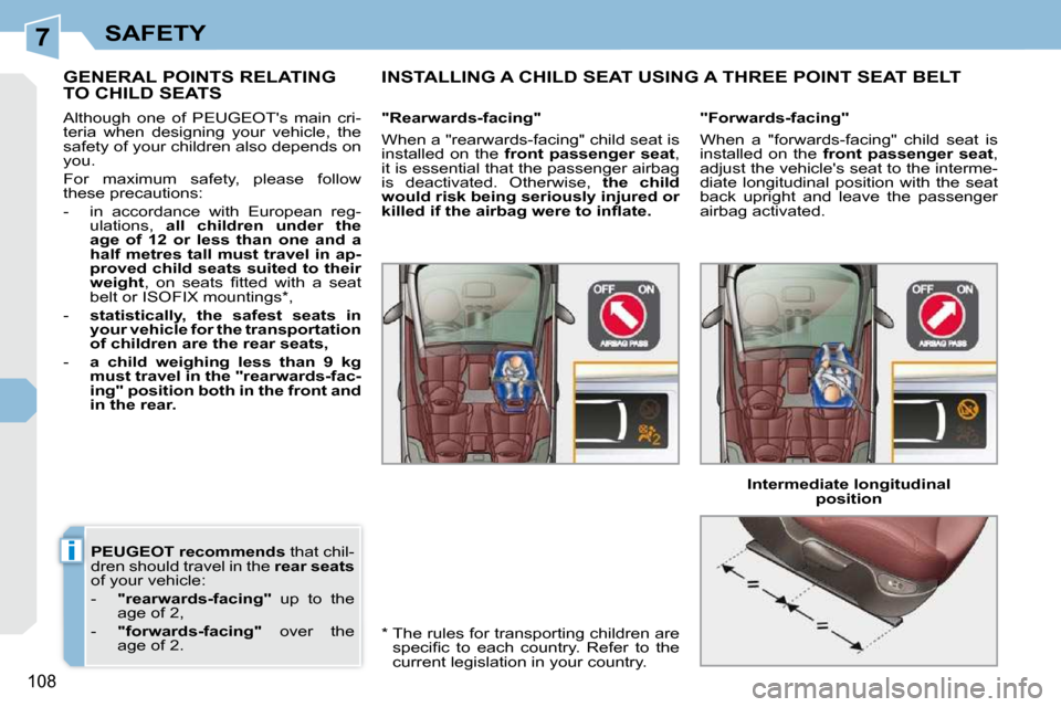 Peugeot 308 CC Dag 2009.5  Owners Manual 7
i
108
SAFETY
  
PEUGEOT recommends   that chil-
dren should travel in the   rear seats  
of your vehicle:  
   -     "rearwards-facing"    up  to  the 
age of 2, 
  -     "forwards-facing"    over  
