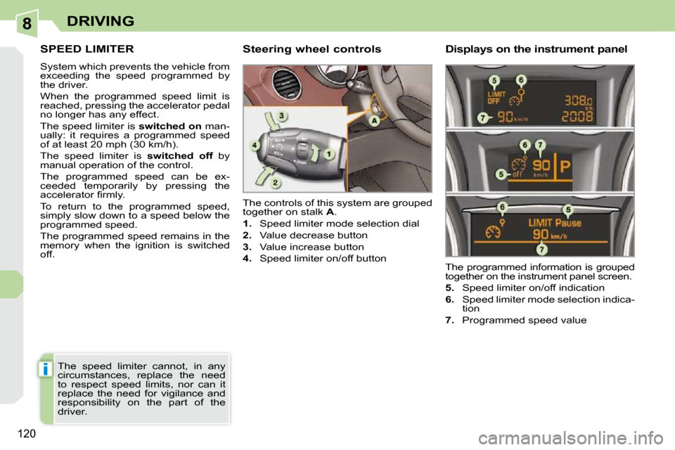 Peugeot 308 CC Dag 2009.5  Owners Manual 8
i
120
DRIVING
     SPEED LIMITER 
 System which prevents the vehicle from  
exceeding  the  speed  programmed  by 
the driver.  
 When  the  programmed  speed  limit  is  
reached, pressing the acce