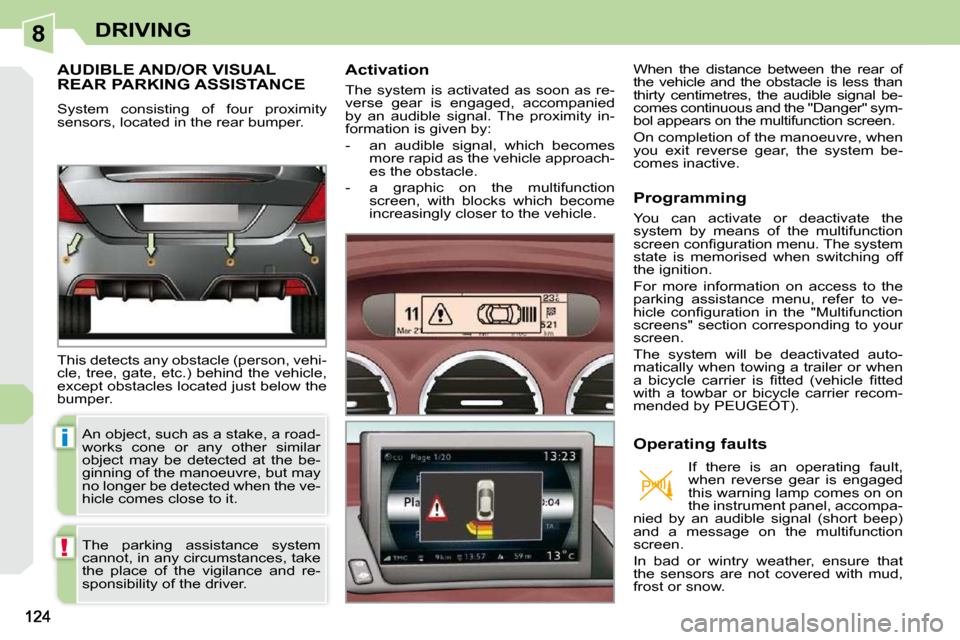 Peugeot 308 CC Dag 2009.5  Owners Manual 8
i
!
DRIVING
     AUDIBLE AND/OR VISUAL REAR PARKING ASSISTANCE 
 System  consisting  of  four  proximity  
sensors, located in the rear bumper.  
 This detects any obstacle (person, vehi- 
cle, tree