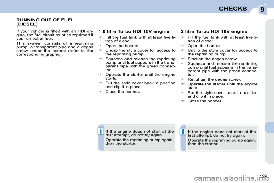 Peugeot 308 CC Dag 2009.5  Owners Manual 9
ii
129
CHECKS
       RUNNING OUT OF FUEL (DIESEL) 
� �I�f�  �y�o�u�r�  �v�e�h�i�c�l�e�  �i�s�  �ﬁ� �t�t�e�d�  �w�i�t�h�  �a�n�  �H�D�I�  �e�n�- 
gine, the fuel circuit must be reprimed if 
you run