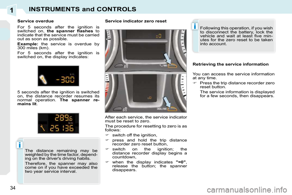 Peugeot 308 CC Dag 2009.5 User Guide 1
i
i
34
INSTRUMENTS and CONTROLS
 Following this operation, if you wish  
to  disconnect  the  battery,  lock  the 
�v�e�h�i�c�l�e�  �a�n�d�  �w�a�i�t�  �a�t�  �l�e�a�s�t�  �ﬁ� �v�e�  �m�i�n�-
utes