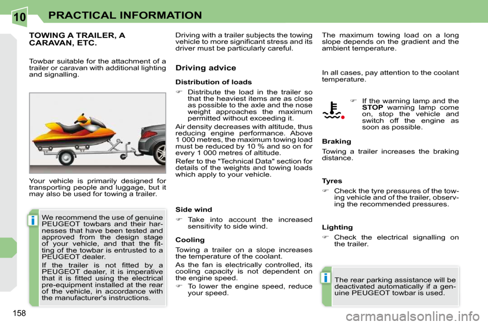 Peugeot 308 CC Dag 2009.5  Owners Manual 10
i
i
�1�5�8
PRACTICAL INFORMATION
     TOWING A TRAILER, A CARAVAN, ETC. 
� �Y�o�u�r�  �v�e�h�i�c�l�e�  �i�s�  �p�r�i�m�a�r�i�l�y�  �d�e�s�i�g�n�e�d�  �f�o�r�  
�t�r�a�n�s�p�o�r�t�i�n�g�  �p�e�o�p�l