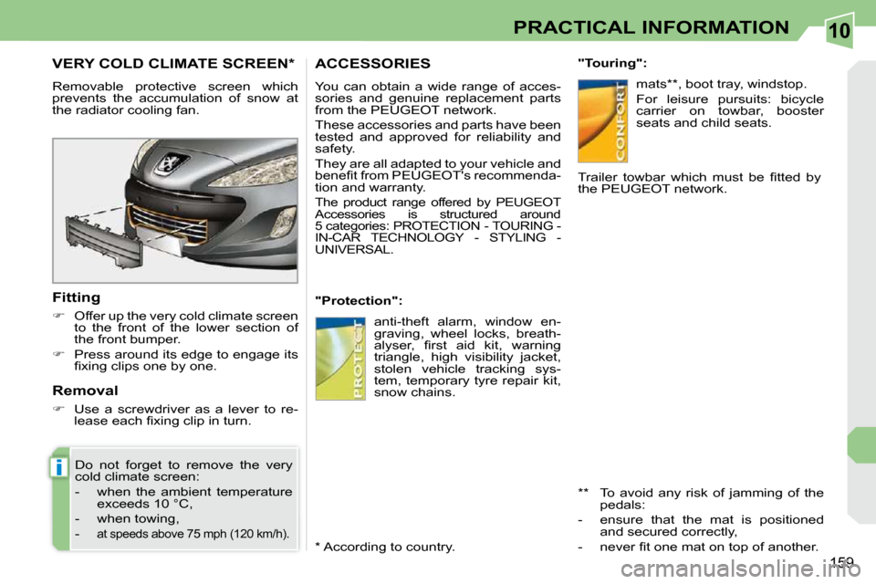 Peugeot 308 CC Dag 2009.5  Owners Manual 10
i
159
PRACTICAL INFORMATION
       VERY COLD CLIMATE SCREEN *  
� �R�e�m�o�v�a�b�l�e�  �p�r�o�t�e�c�t�i�v�e�  �s�c�r�e�e�n�  �w�h�i�c�h�  
�p�r�e�v�e�n�t�s�  �t�h�e�  �a�c�c�u�m�u�l�a�t�i�o�n�  �o�