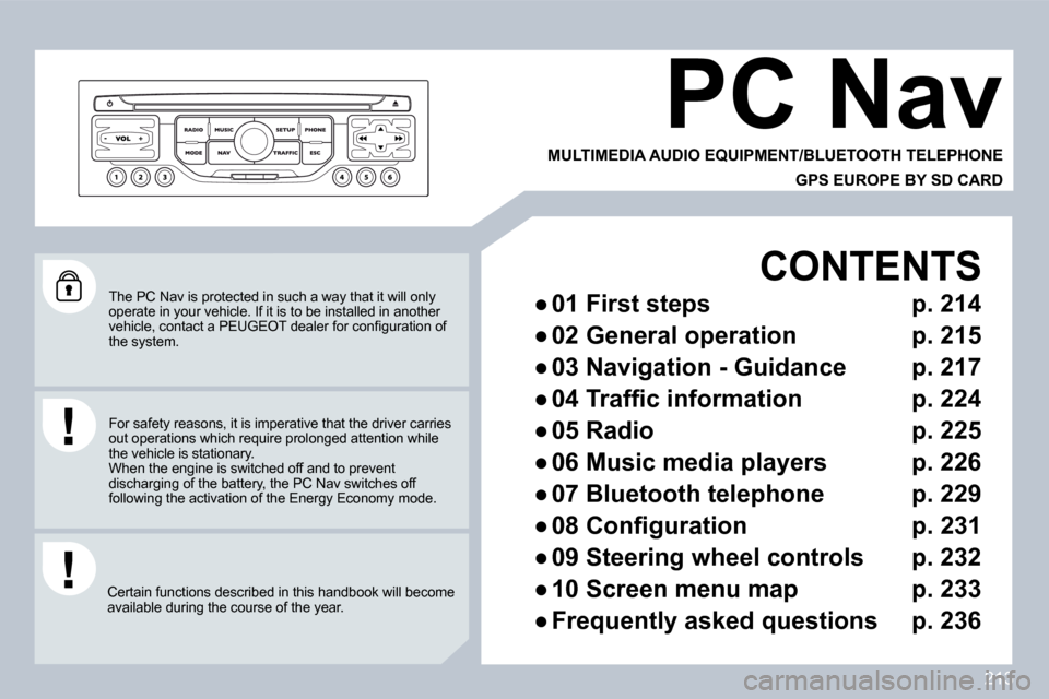 Peugeot 308 CC Dag 2009.5  Owners Manual 213
 The PC Nav is protected in such a way that it will only operate in your vehicle. If it is to be installed in another �v�e�h�i�c�l�e�,� �c�o�n�t�a�c�t� �a� �P�E�U�G�E�O�T� �d�e�a�l�e�r� �f�o�r� �c