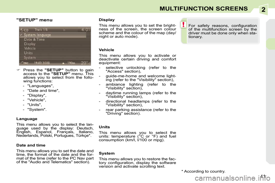 Peugeot 308 CC Dag 2009.5  Owners Manual 2
!
41
MULTIFUNCTION SCREENS
  "SETUP" menu  
    
�    Press  the    "SETUP"   button  to  gain 
access to the   "SETUP"  menu. This 
allows  you  to  select  from  the  follo- 
wing functions: 
 