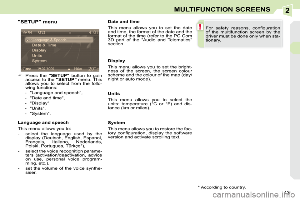 Peugeot 308 CC Dag 2009.5  Owners Manual 2
!
43
MULTIFUNCTION SCREENS
  "SETUP" menu  
   
�    Press  the    "SETUP"   button  to  gain 
access  to  the    "SETUP"  menu. This 
allows  you  to  select  from  the  follo- 
wing functions: 