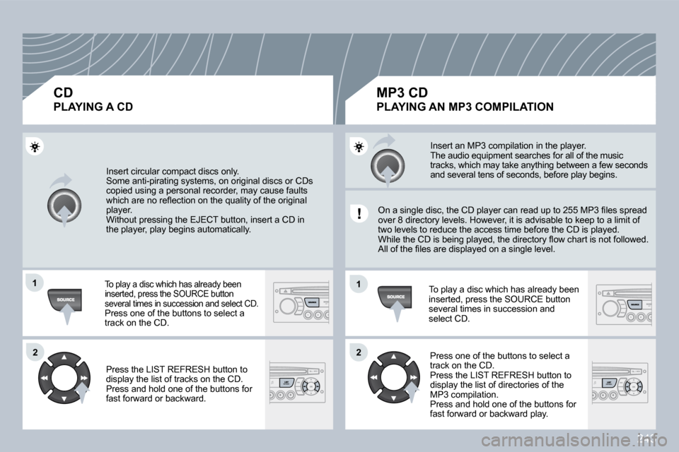 Peugeot 308 CC Dag 2009.5  Owners Manual 243
�1�1
�2�2
�1�1
�2�2
 Insert circular compact discs only. � �S�o�m�e� �a�n�t�i�-�p�i�r�a�t�i�n�g� �s�y�s�t�e�m�s�,� �o�n� �o�r�i�g�i�n�a�l� �d�i�s�c�s� �o�r� �C�D�s� �c�o�p�i�e�d� �u�s�i�n�g� �a� �