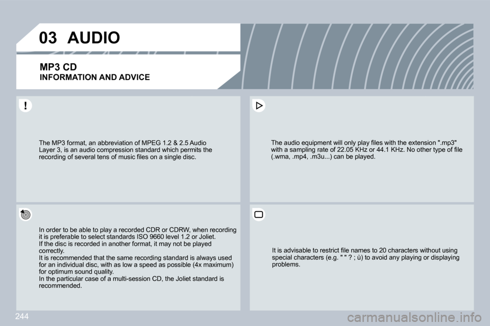 Peugeot 308 CC Dag 2009.5  Owners Manual 244
�0�3
 The MP3 format, an abbreviation of MPEG 1.2 & 2.5 Au2.5 AudioLayer 3, is an audio compression standard which permi permits the �r�e�c�o�r�d�i�n�g� �o�f� �s�e�v�e�r�a�l� �t�e�n�s� �o�f� �m�u�