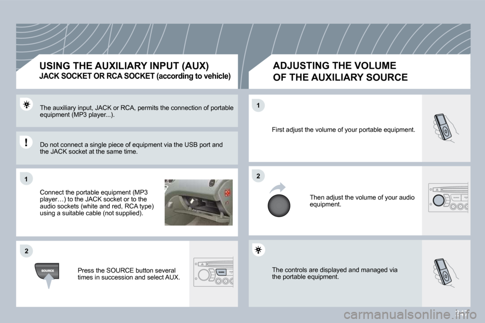 Peugeot 308 CC Dag 2009.5  Owners Manual 247
�1�1
�2�2
�2�2
�1�1
� �T�h�e� �c�o�n�t�r�o�l�s� �a�r�e� �d�i�s�p�l�a�y�e�d� �a�n�d� �m�a�n�a�g�e�d� �v�i�athe portable equipment. 
 First adjust the volume of your portable equipment. 
 Then adjus
