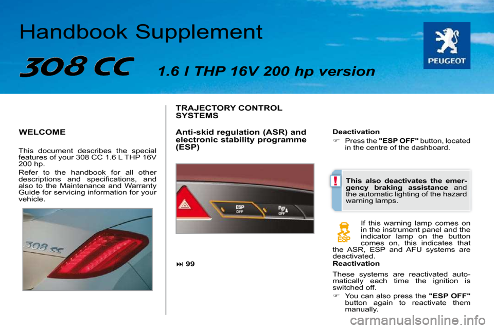 Peugeot 308 CC Dag 2009.5  Owners Manual !
  Handbook Supplement    1.6 l THP 16V 200 hp version  
 WELCOME 
 This  document  describes  the  special  
features of your 308 CC 1.6 L THP 16V 
200 hp.  
 Refer  to  the  handbook  for  all  oth