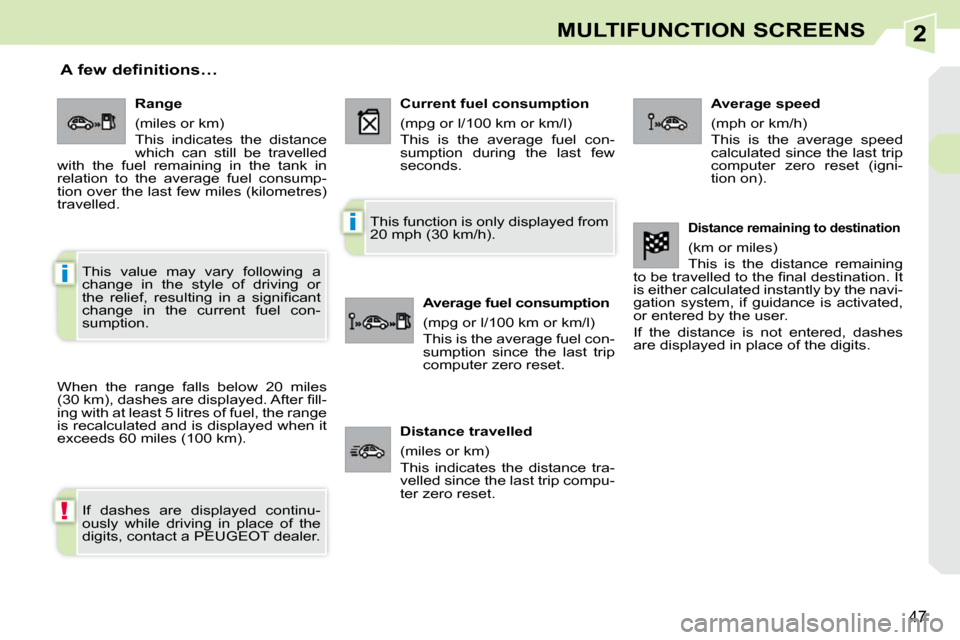 Peugeot 308 CC Dag 2009.5 Owners Guide 2
!
i
i
47
MULTIFUNCTION SCREENS
      A few definitions… 
 When  the  range  falls  below  20  miles 
�(�3�0� �k�m�)�,� �d�a�s�h�e�s� �a�r�e� �d�i�s�p�l�a�y�e�d�.� �A�f�t�e�r� �ﬁ� �l�l�-
ing with