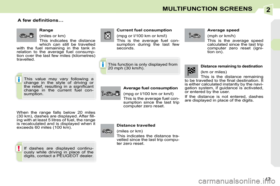 Peugeot 308 CC Dag 2009.5  Owners Manual 2
!
i
i
47
MULTIFUNCTION SCREENS
      A few definitions… 
 When  the  range  falls  below  20  miles 
�(�3�0� �k�m�)�,� �d�a�s�h�e�s� �a�r�e� �d�i�s�p�l�a�y�e�d�.� �A�f�t�e�r� �ﬁ� �l�l�-
ing with