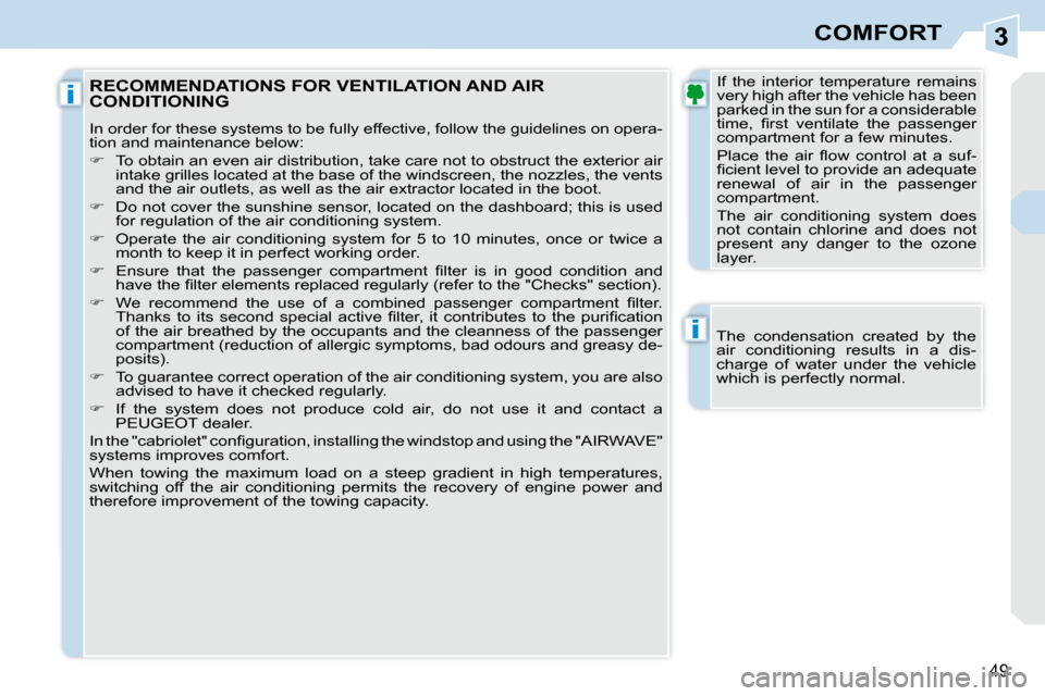 Peugeot 308 CC Dag 2009.5  Owners Manual 3
i
i
49
COMFORT
  The  condensation  created  by  the  
air  conditioning  results  in  a  dis-
charge  of  water  under  the  vehicle 
which is perfectly normal.   
 RECOMMENDATIONS FOR VENTILATION 