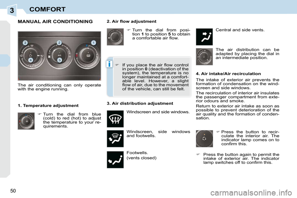 Peugeot 308 CC Dag 2009.5  Owners Manual 3
i
50 
COMFORT
� � �2�.� �A�i�r� �ﬂ� �o�w� �a�d�j�u�s�t�m�e�n�t�    
�   Turn  the  dial  from  posi-
tion   1  to position   5  to obtain 
�a� �c�o�m�f�o�r�t�a�b�l�e� �a�i�r� �ﬂ� �o�w�.� 
 Wi