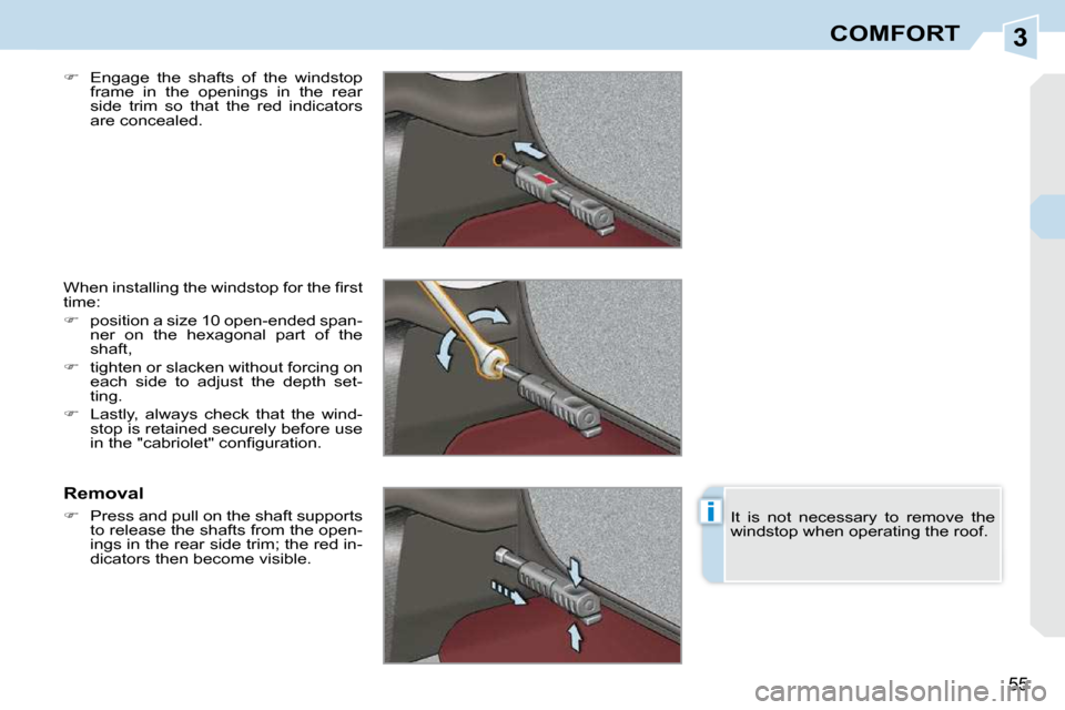 Peugeot 308 CC Dag 2009.5  Owners Manual 3
i
55
COMFORT
  
�    Engage  the  shafts  of  the  windstop 
frame  in  the  openings  in  the  rear  
side  trim  so  that  the  red  indicators 
are concealed.  
� �W�h�e�n� �i�n�s�t�a�l�l�i�n�