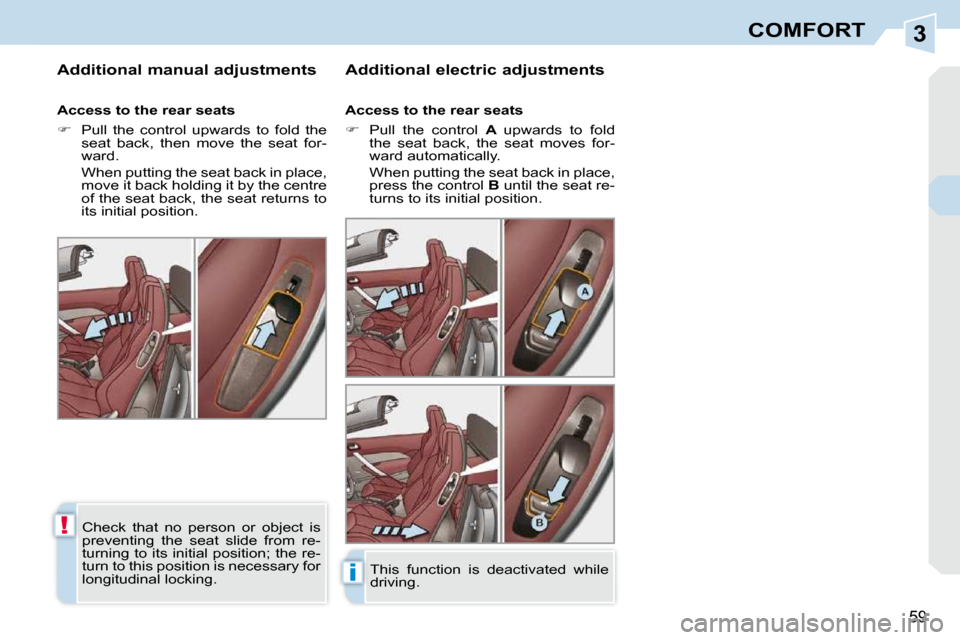 Peugeot 308 CC Dag 2009.5 Service Manual 3
!
i
59
COMFORT
� � � � � � �A�d�d�i�t�i�o�n�a�l� �m�a�n�u�a�l� �a�d�j�u�s�t�m�e�n�t�s�  � � �A�d�d�i�t�i�o�n�a�l� �e�l�e�c�t�r�i�c� �a�d�j�u�s�t�m�e�n�t�s� 
� � �A�c�c�e�s�s� �t�o� �t�h�e� �r�e�a�r�