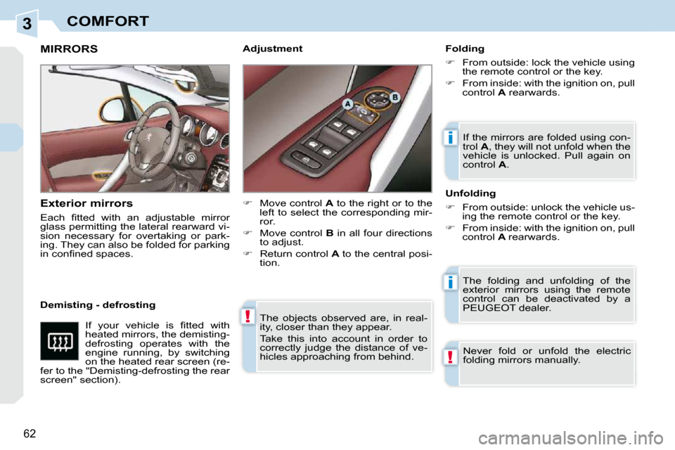 Peugeot 308 CC Dag 2009.5 Service Manual 3
!
i
i
!
62 
COMFORT
 The  objects  observed  are,  in  real- 
ity, closer than they appear.  
 Take  this  into  account  in  order  to  
correctly  judge  the  distance  of  ve-
hicles approaching 