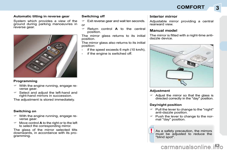 Peugeot 308 CC Dag 2009.5 Service Manual 3
!
63
COMFORT
� � �A�d�j�u�s�t�m�e�n�t�  
   
�   
Adjust  the  mirror  so  that  the  glass  is  
�d�i�r�e�c�t�e�d� �c�o�r�r�e�c�t�l�y� �i�n� �t�h�e� �"�d�a�y�"� �p�o�s�i�t�i�o�n�.   
 As a safet