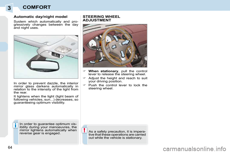 Peugeot 308 CC Dag 2009.5 Service Manual 3
!
i
64 
COMFORT
       STEERING WHEEL ADJUSTMENT 
    
�     �W�h�e�n�  �s�t�a�t�i�o�n�a�r�y  ,  pull  the  control 
lever to release the steering wheel. 
  
�    Adjust  the  height  and  rea