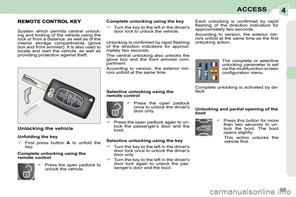 Peugeot 308 CC Dag 2009.5 Workshop Manual 4
65
ACCESS
           Unlocking and partial opening of the  
boot    
�    Press this button for more 
than  two  seconds  to  un-
lock  the  boot.  The  boot 
opens slightly.  
  This  action  un
