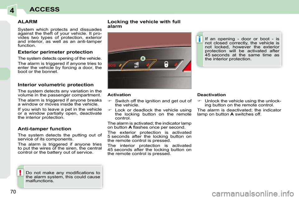 Peugeot 308 CC Dag 2009.5 Workshop Manual 4
!
i
70
ACCESS
     ALARM 
 System  which  protects  and  dissuades  
against  the  theft  of  your  vehicle.  It  pro-
vides  two  types  of  protection,  exterior 
and  interior,  as  well  as  an 