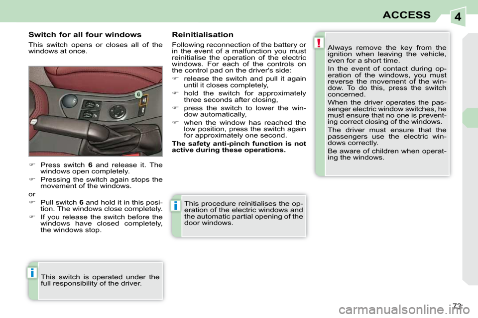 Peugeot 308 CC Dag 2009.5 Repair Manual 4
!
i
i
73
ACCESS
This procedure reinitialises the op-
eration of the electric windows and
the automatic partial opening of the
door windows.
Switch for all four windows
This switch opens Peugeot 308 CC Dag 2009.5 Repair Manual 4
!
i
i
73
ACCESS
This procedure reinitialises the op-
eration of the electric windows and
the automatic partial opening of the
door windows.
Switch for all four windows
This switch opens