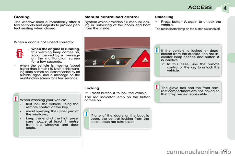 Peugeot 308 CC Dag 2009.5 Repair Manual 4
i
i
!
!
75
ACCESS
 If  the  vehicle  is  locked  or  dead- 
locked from the outside, the red in-
�d�i�c�a�t�o�r�  �l�a�m�p�  �ﬂ� �a�s�h�e�s�  �a�n�d�  �b�u�t�t�o�n�  � A  
is inactive.  
   
� 