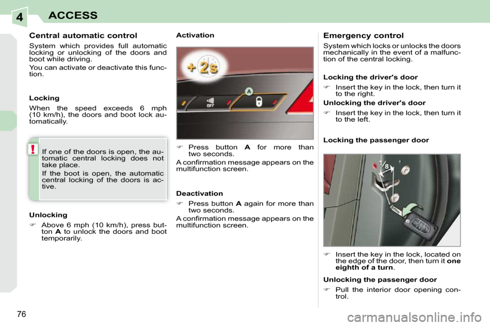 Peugeot 308 CC Dag 2009.5 Repair Manual 4
!
76
ACCESS
  Activation  
   
�    Press  button    A   for  more  than 
two seconds.  
� �A� �c�o�n�ﬁ� �r�m�a�t�i�o�n� �m�e�s�s�a�g�e� �a�p�p�e�a�r�s� �o�n� �t�h�e�  
multifunction screen.   