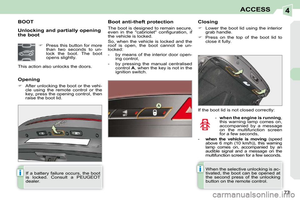 Peugeot 308 CC Dag 2009.5  Owners Manual 4
ii
77
ACCESS
  Unlocking and partially opening  
the boot 
             BOOT   Boot anti-theft protection  
 The boot is designed to remain secure,  
�e�v�e�n�  �i�n�  �t�h�e�  �"�c�a�b�r�i�o�l�e�t�