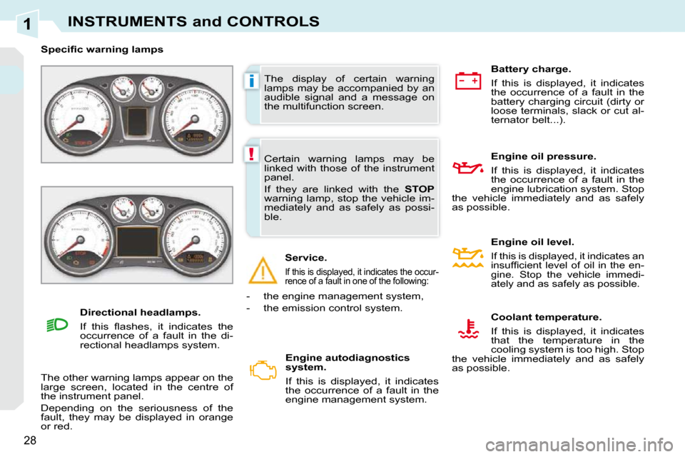 Peugeot 308 CC Dag 2009.5  Owners Manual 1
i
!
28
INSTRUMENTS and CONTROLS
 The  display  of  certain  warning  
lamps may be accompanied by an 
audible  signal  and  a  message  on 
the multifunction screen. 
� � � �S�p�e�c�i�ﬁ� �c� �w�a�