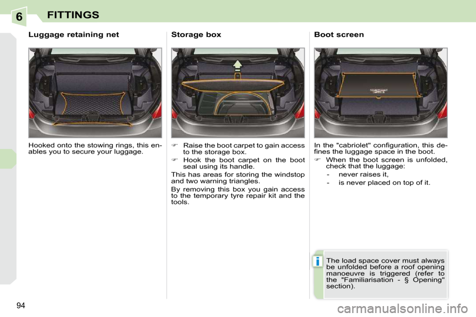 Peugeot 308 CC Dag 2009.5 Owners Manual 6
i
94
FITTINGS
 Hooked onto the stowing rings, this en- 
ables you to secure your luggage.  
       Luggage retaining net 
   
�    Raise the boot carpet to gain access 
to the storage box. 
  
�