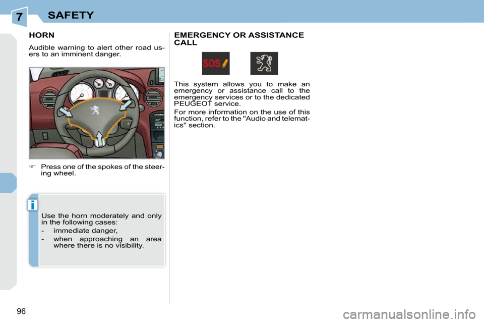 Peugeot 308 CC Dag 2009.5  Owners Manual 7
i
96
SAFETY
       HORN 
   
�    Press one of the spokes of the steer-
ing wheel.  
 Use  the  horn  moderately  and  only  
in the following cases:  
   -   immediate danger, 
  -   when  appro