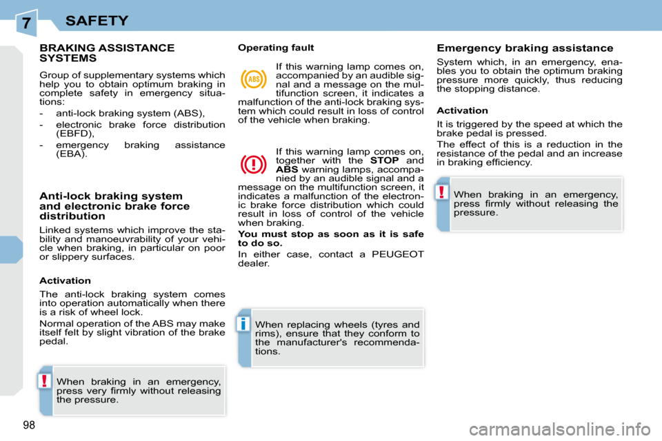 Peugeot 308 CC Dag 2009.5  Owners Manual 7
!
i
!
98
SAFETY
             BRAKING ASSISTANCE SYSTEMS 
 Group of supplementary systems which  
help  you  to  obtain  optimum  braking  in 
complete  safety  in  emergency  situa-
tions:  
   -   