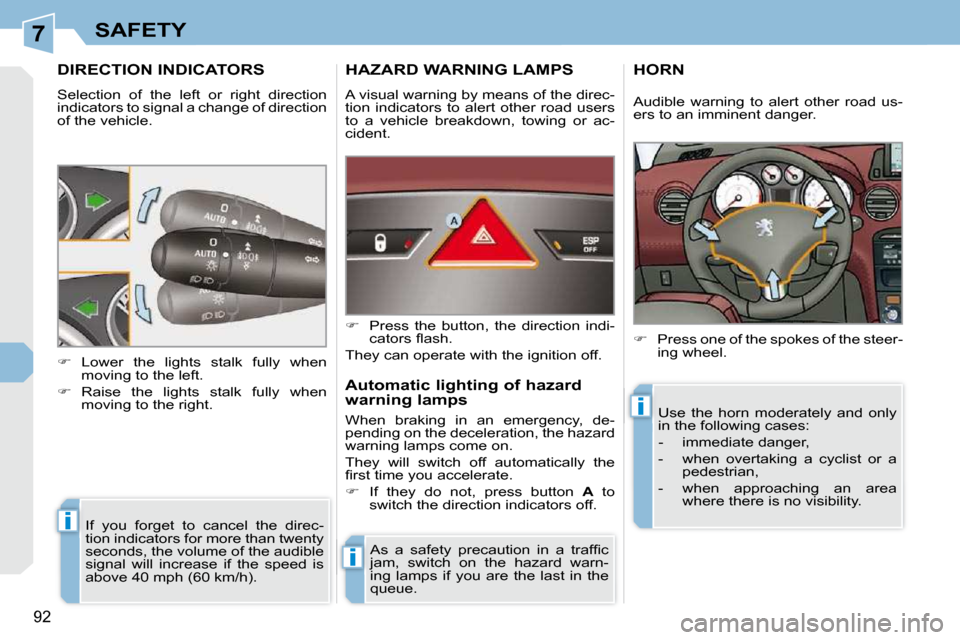 Peugeot 308 CC Dag 2009 Owners Guide 7
i
i
i
92
SAFETY
         DIRECTION INDICATORS 
 Selection  of  the  left  or  right  direction  
indicators to signal a change of direction 
of the vehicle.  If  you  forget  to  cancel  the  direc-