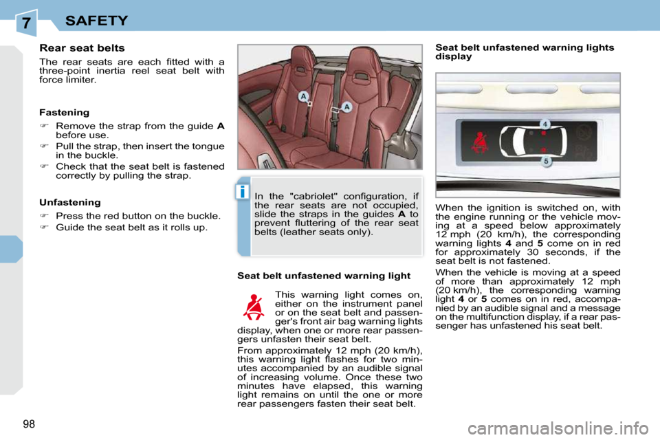 Peugeot 308 CC Dag 2009 Owners Guide 7
i
98
SAFETY
  Rear seat belts  
� �T�h�e�  �r�e�a�r�  �s�e�a�t�s�  �a�r�e�  �e�a�c�h�  �ﬁ� �t�t�e�d�  �w�i�t�h�  �a�  
three-point  inertia  reel  seat  belt  with 
force limiter. 
  Seat belt unf