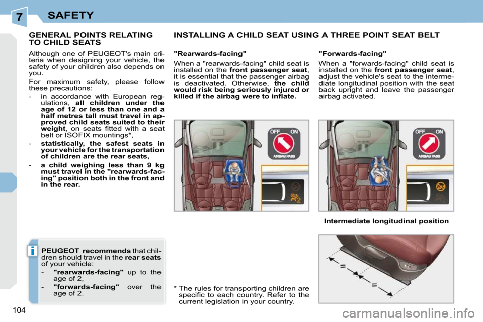 Peugeot 308 CC Dag 2009  Owners Manual 7
i
104
SAFETY
  
PEUGEOT     recommends   that chil-
dren should travel in the   rear seats  
of your vehicle:  
   -     "rearwards-facing"    up  to  the 
age of 2, 
  -     "forwards-facing"    ov