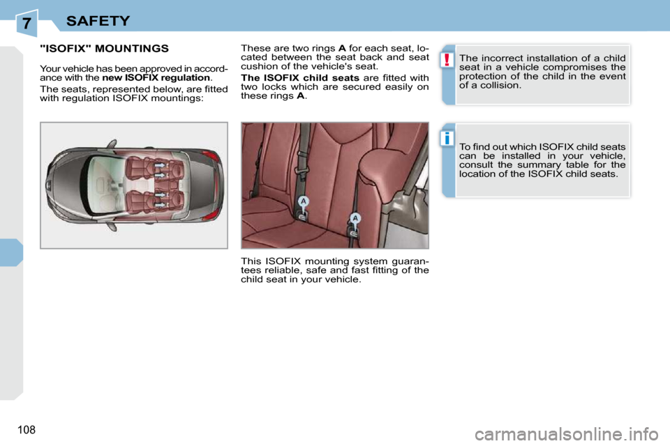 Peugeot 308 CC Dag 2009  Owners Manual 7
!
i
108
SAFETY The  incorrect  installation  of  a  child  
seat  in  a  vehicle  compromises  the 
protection  of  the  child  in  the  event 
of a collision.  
� �T�o� �ﬁ� �n�d� �o�u�t� �w�h�i�c