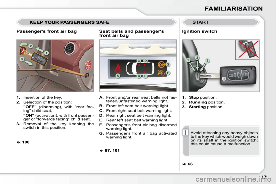 Peugeot 308 CC Dag 2009  Owners Manual i
FAMILIARISATION
  Passengers front air bag 
 START 
   
1.    Insertion of the key. 
  
2.    Selection of the position:  
    "OFF"    (disarming),  with  "rear  fac-
ing" child seat,  
    "ON"  