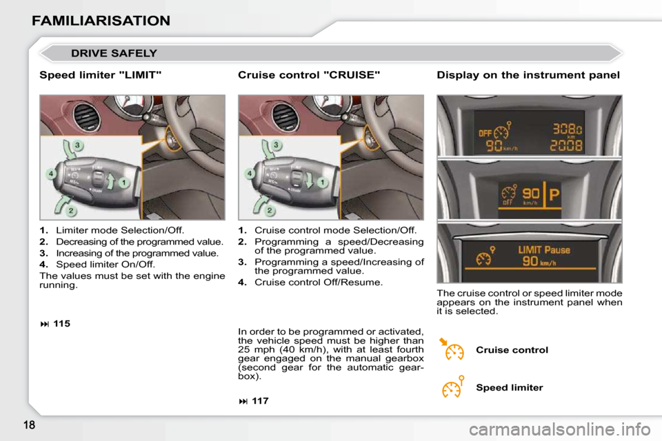 Peugeot 308 CC Dag 2009  Owners Manual FAMILIARISATION
 DRIVE SAFELY 
  Speed limiter "LIMIT"   Display on the instrument panel 
   
1.    Limiter mode Selection/Off. 
  
2.    Decreasing of the programmed value. 
  
3.    Increasing of th