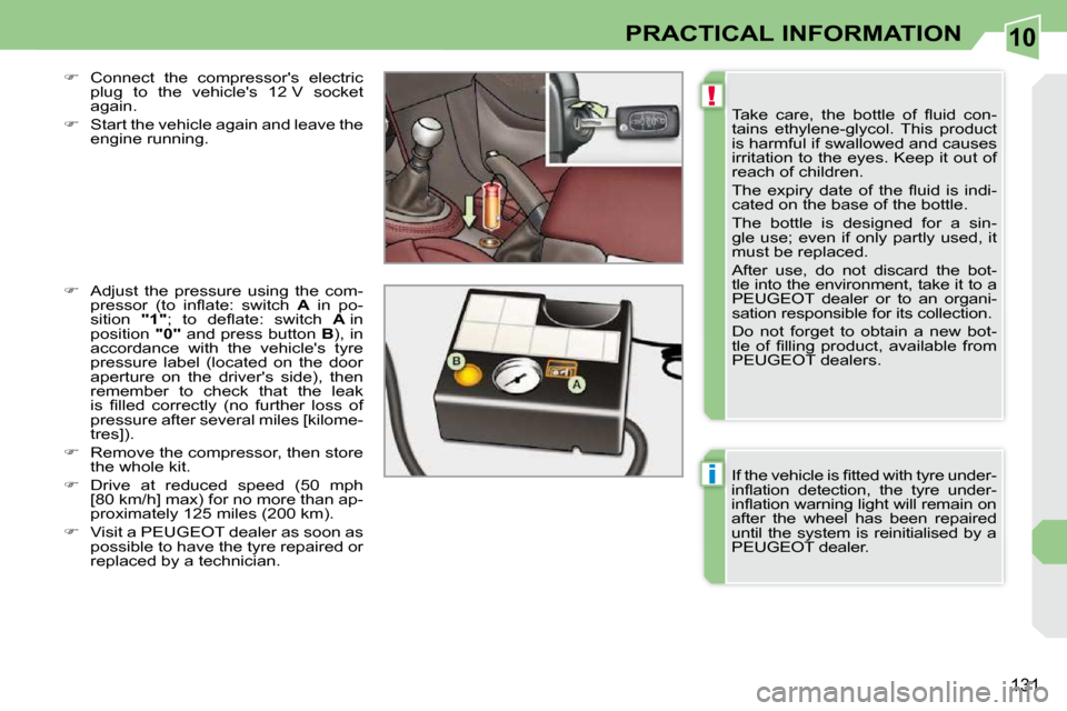 Peugeot 308 CC Dag 2009  Owners Manual 10
!
i
131
PRACTICAL INFORMATION
� �T�a�k�e�  �c�a�r�e�,�  �t�h�e�  �b�o�t�t�l�e�  �o�f�  �ﬂ� �u�i�d�  �c�o�n�- 
�t�a�i�n�s�  �e�t�h�y�l�e�n�e�-�g�l�y�c�o�l�.�  �T�h�i�s�  �p�r�o�d�u�c�t� 
is harmfu