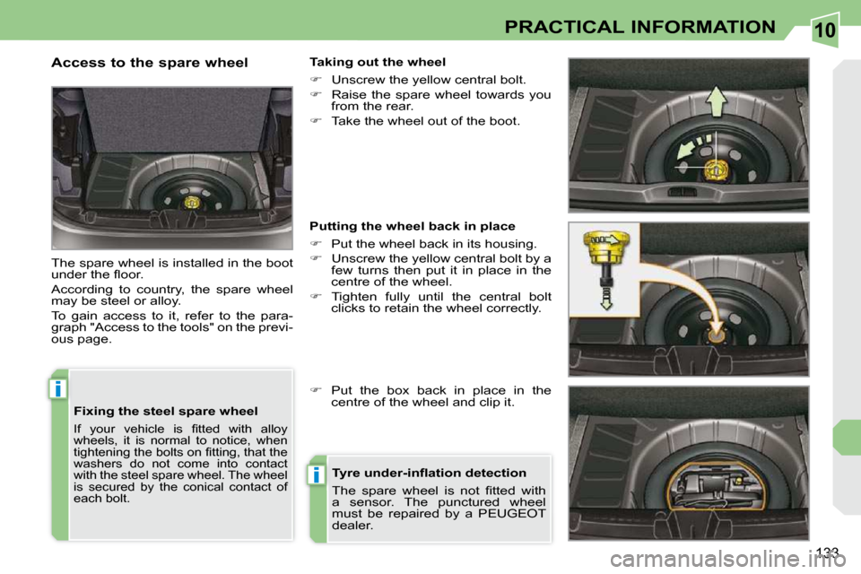 Peugeot 308 CC Dag 2009  Owners Manual 10
i
i
133
PRACTICAL INFORMATION
  Fixing the steel spare wheel 
� �I�f�  �y�o�u�r�  �v�e�h�i�c�l�e�  �i�s�  �ﬁ� �t�t�e�d�  �w�i�t�h�  �a�l�l�o�y�  
�w�h�e�e�l�s�,�  �i�t�  �i�s�  �n�o�r�m�a�l�  �t�