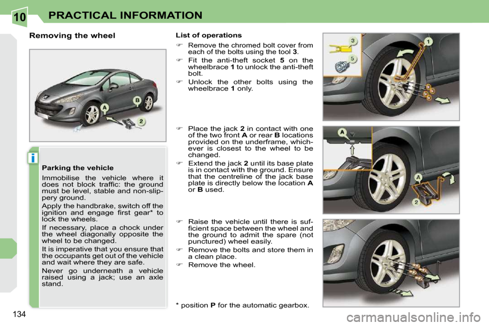 Peugeot 308 CC Dag 2009  Owners Manual 10
i
134
PRACTICAL INFORMATION
  Parking the vehicle  
� �I�m�m�o�b�i�l�i�s�e�  �t�h�e�  �v�e�h�i�c�l�e�  �w�h�e�r�e�  �i�t�  
�d�o�e�s�  �n�o�t�  �b�l�o�c�k�  �t�r�a�f�ﬁ� �c�:�  �t�h�e�  �g�r�o�u�n