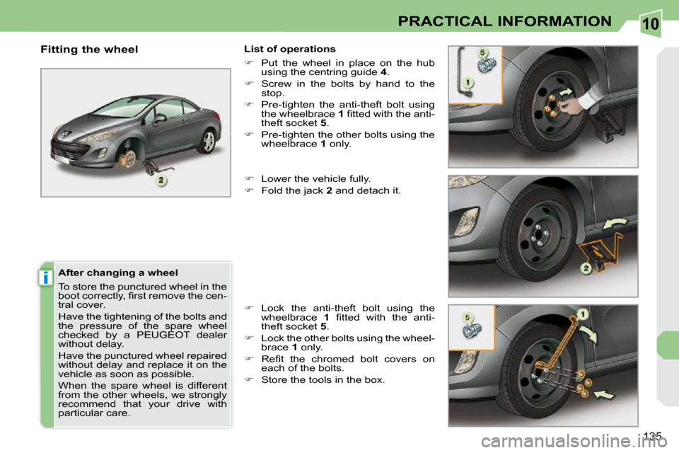 Peugeot 308 CC Dag 2009  Owners Manual 10
i
135
PRACTICAL INFORMATION
  After changing a wheel 
 To store the punctured wheel in the �b�o�o�t� �c�o�r�r�e�c�t�l�y�,� �ﬁ� �r�s�t� �r�e�m�o�v�e� �t�h�e� �c�e�n�-�t�r�a�l� �c�o�v�e�r�.� 
� �H�