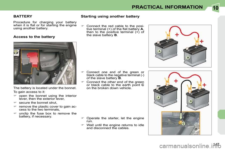 Peugeot 308 CC Dag 2009  Owners Manual 10
147
PRACTICAL INFORMATION
         BATTERY 
 Procedure  for  charging  your  battery  
�w�h�e�n�  �i�t�  �i�s�  �ﬂ� �a�t�  �o�r�  �f�o�r�  �s�t�a�r�t�i�n�g�  �t�h�e�  �e�n�g�i�n�e� 
�u�s�i�n�g� �