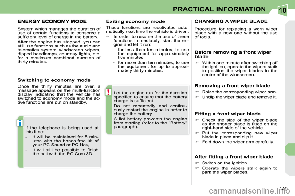 Peugeot 308 CC Dag 2009  Owners Manual 10
!
i
149
PRACTICAL INFORMATION
 Let  the  engine  run  for  the  duration  
�s�p�e�c�i�ﬁ� �e�d� �t�o� �e�n�s�u�r�e� �t�h�a�t� �t�h�e� �b�a�t�t�e�r�y� 
�c�h�a�r�g�e� �i�s� �s�u�f�ﬁ� �c�i�e�n�t�.�