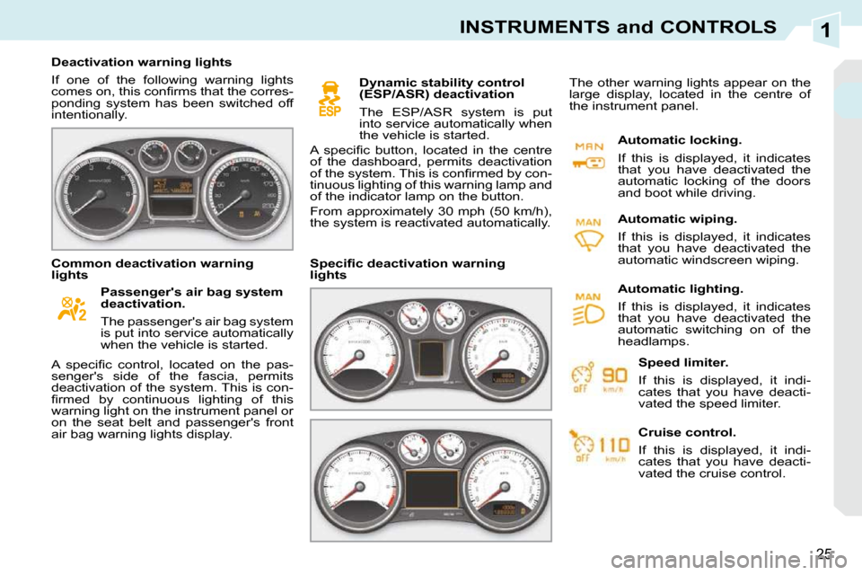 Peugeot 308 CC Dag 2009  Owners Manual 1
25
INSTRUMENTS and CONTROLS
   Deactivation warning lights  
 If  one  of  the  following  warning  lights  
�c�o�m�e�s� �o�n�,� �t�h�i�s� �c�o�n�ﬁ� �r�m�s� �t�h�a�t� �t�h�e� �c�o�r�r�e�s�-
pondin