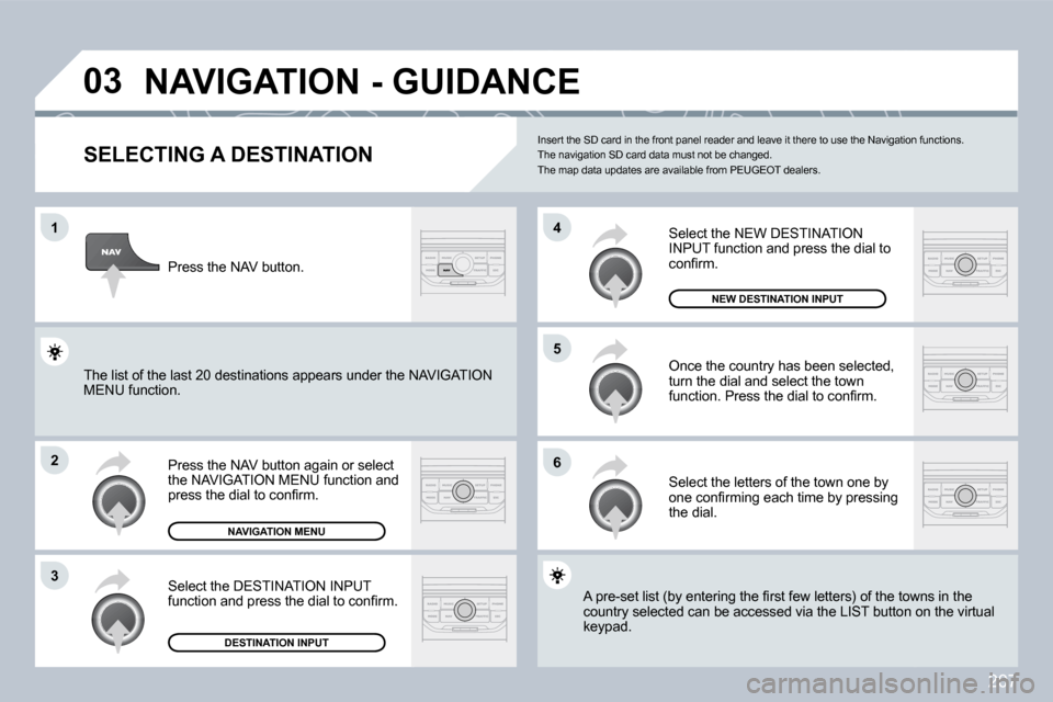 Peugeot 308 CC Dag 2009  Owners Manual 207
�0�3
�1
�2
�3
�6
�5
�4
� � � � � � � � � � � �N�A�V�I�G�A�T�I�O�N� �-� �G�U�I�D�A�N�C�E� 
  SELECTING A DESTINATION 
� �P�r�e�s�s� �t�h�e� �N�A�V� �b�u�t�t�o�n� �a�g�a�i�n� �o�r� �s�e�l�e�c�t� the